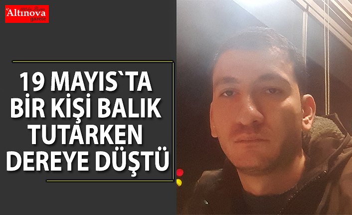 Balık tutarken dereye düştü