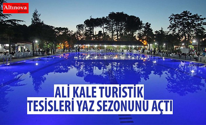 ALİ KALE TURİSTİK TESİSLERİ YAZ SEZONUNU AÇTI