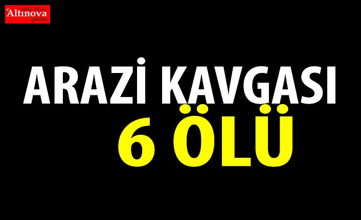 Arazi kavgası: 6 ölü