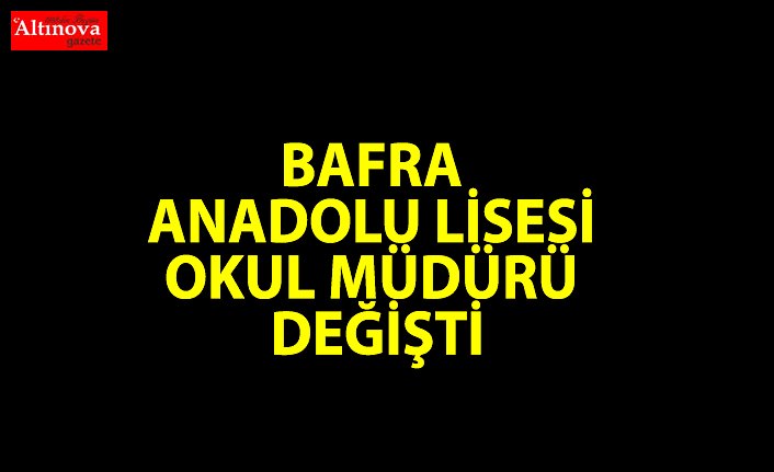 Bafra Anadolu Lisesi okul müdürü değişti