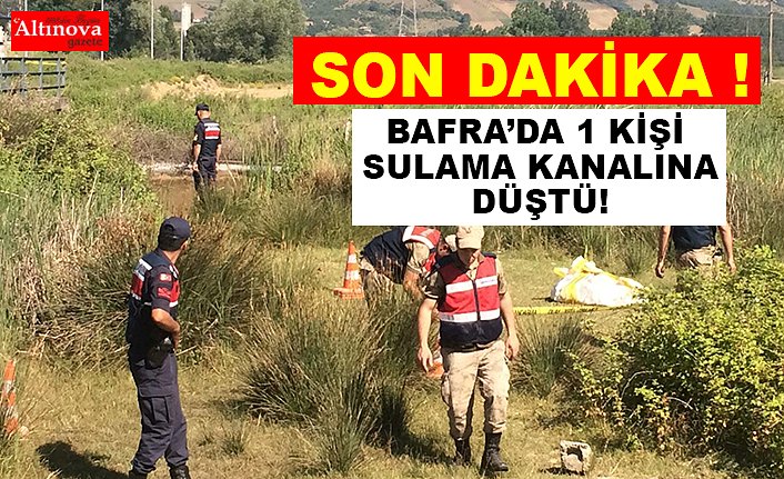 BAFRA'DA 1 KİŞİ SULAMA KANALINA DÜŞTÜ !