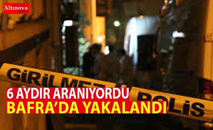 Bafra'da 6 aydır aranan kişi yakalandı 