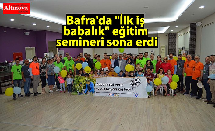 Bafra'da "İlk iş babalık" eğitim semineri sona erdi