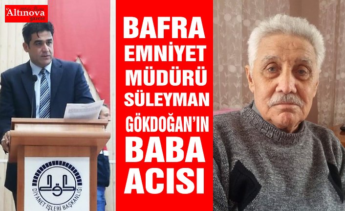 BAFRA EMNİYET MÜDÜRÜ'NÜN BABA ACISI