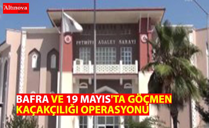 BAFRA VE 19 MAYIS'TA GÖÇMEN KAÇAKÇILIĞI OPERASYONU