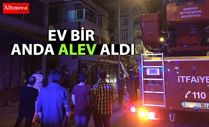 Ev bir anda alev aldı