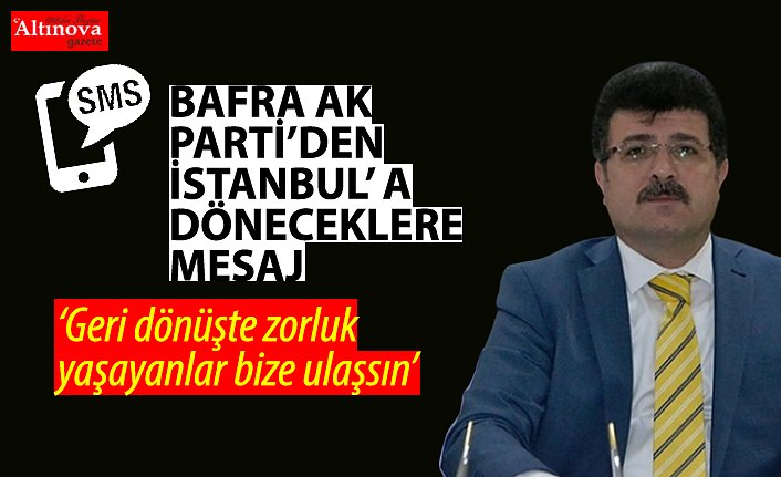 BAFRA AK PARTİ`DEN İSTANBUL`A DÖNECEKLERE MESAJ