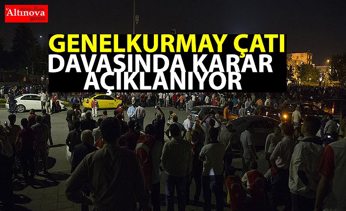Genelkurmay çatı davasında karar açıklanıyor