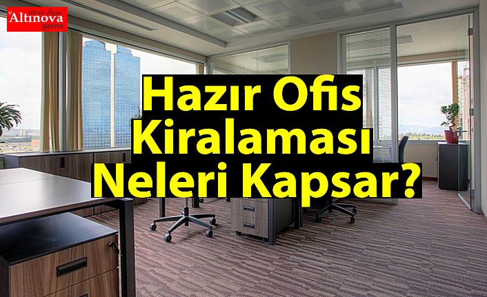 Hazır Ofis Kiralaması Neleri Kapsar?