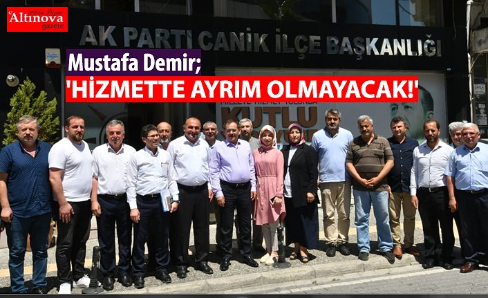 'HİZMETTE AYRIM OLMAYACAK!'