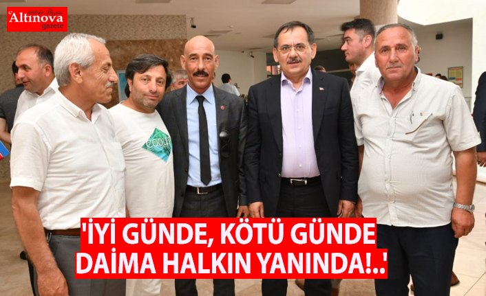 'İYİ GÜNDE, KÖTÜ GÜNDE DAİMA HALKIN YANINDA!..'