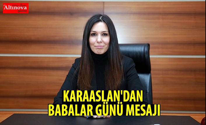 KARAASLAN'DAN BABALAR GÜNÜ MESAJI
