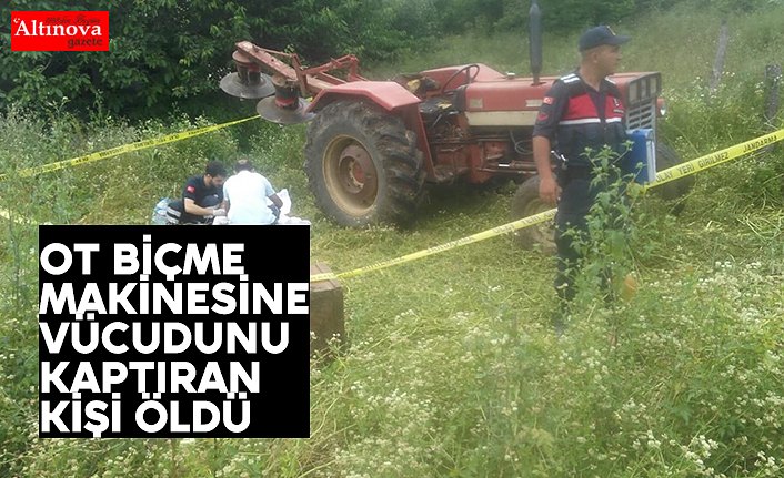 Ot biçme makinesine vücudunu kaptıran kişi öldü