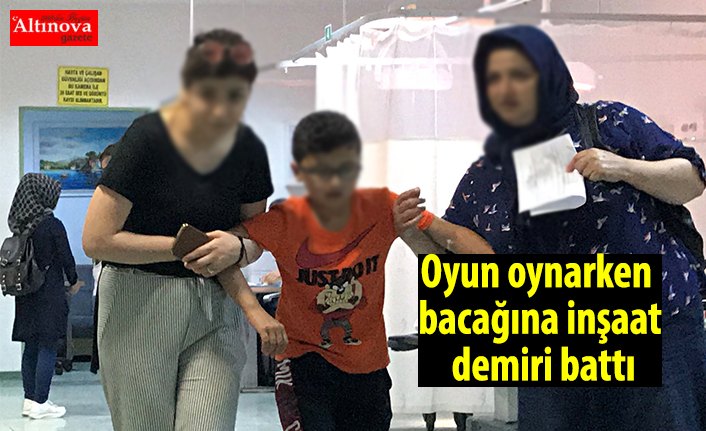 Oyun oynarken bacağına inşaat demiri battı