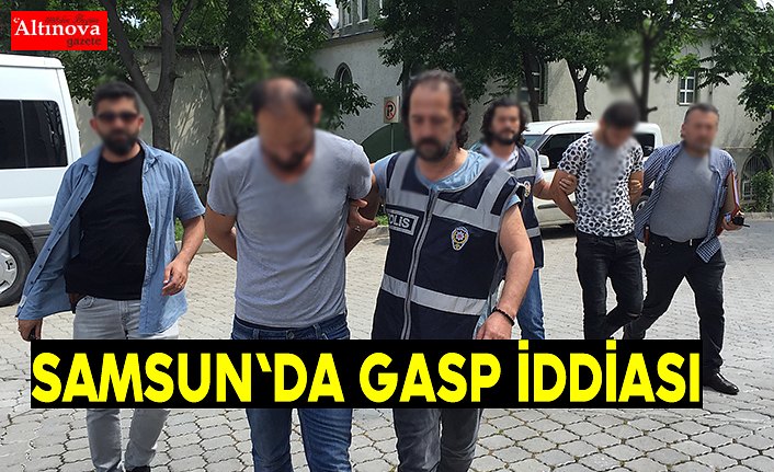 Samsun'da gasp iddiası