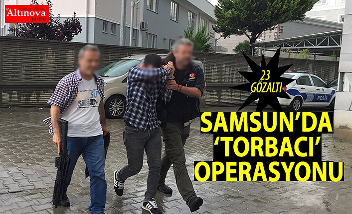 Samsun'da "torbacı" operasyonu: 23 gözaltı