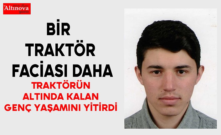 Traktörün altında kalan genç yaşamını yitirdi 