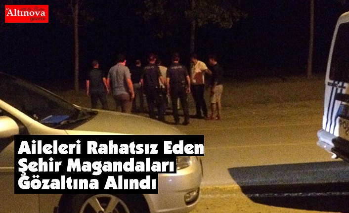 Aileleri Rahatsız Eden Şehir Magandaları Gözaltına Alındı