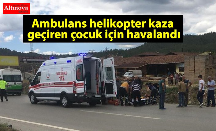 Ambulans helikopter kaza geçiren çocuk için havalandı