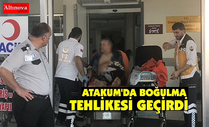 ATAKUM'DA BOĞULMA TEHLİKESİ GEÇİRDİ