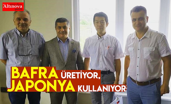 BAFRA ÜRETİYOR, JAPONYA KULLANIYOR