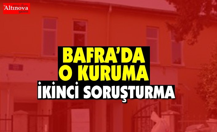 BAFRA’DA O KURUMA İKİNCİ SORUŞTURMA