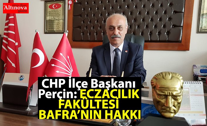 CHP İlçe Başkanı Perçin: Eczacılık Fakültesi Bafra'nın Hakkıdır
