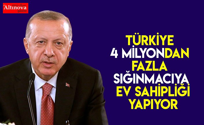 Cumhurbaşkanı Erdoğan: Türkiye 4 milyondan fazla sığınmacıya ev sahipliği yapıyor