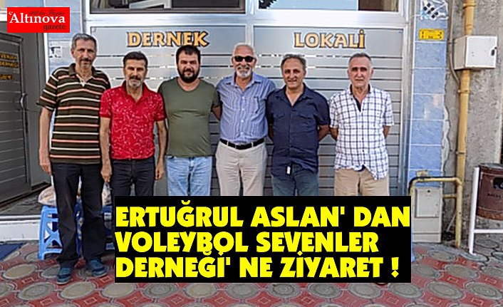 ERTUĞRUL ASLAN' DAN VOLEYBOL SEVENLER DERNEĞİ' NE ZİYARET !