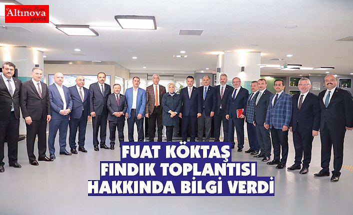 FUAT KÖKTAŞ FINDIK TOPLANTISI HAKKINDA BİLGİ VERDİ