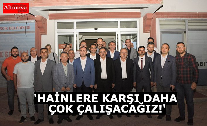 'HAİNLERE KARŞI DAHA ÇOK ÇALIŞACAĞIZ!'