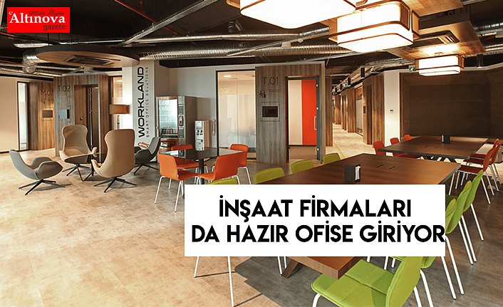 İnşaat firmaları da hazır ofise giriyor
