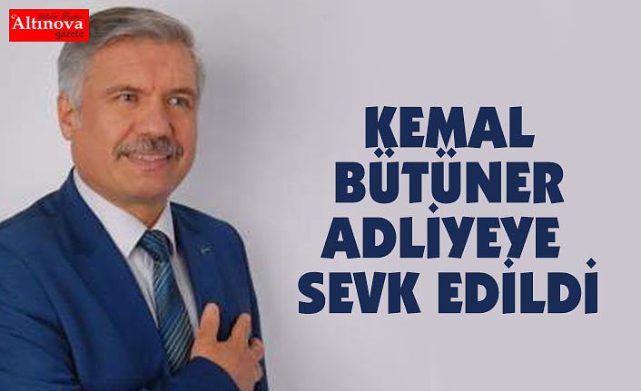 KEMAL BÜTÜNER ADLİYEYE SEVK EDİLDİ