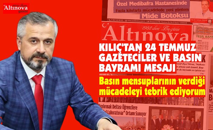 KILIÇ'TAN 24 TEMMUZ GAZETECİLER VE BASIN BAYRAMI MESAJI