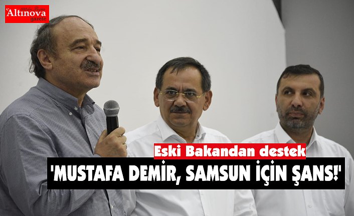 'MUSTAFA DEMİR, SAMSUN İÇİN ŞANS!'
