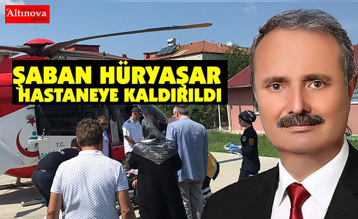 ŞABAN HÜRYAŞAR HASTANEYE KALDIRILDI