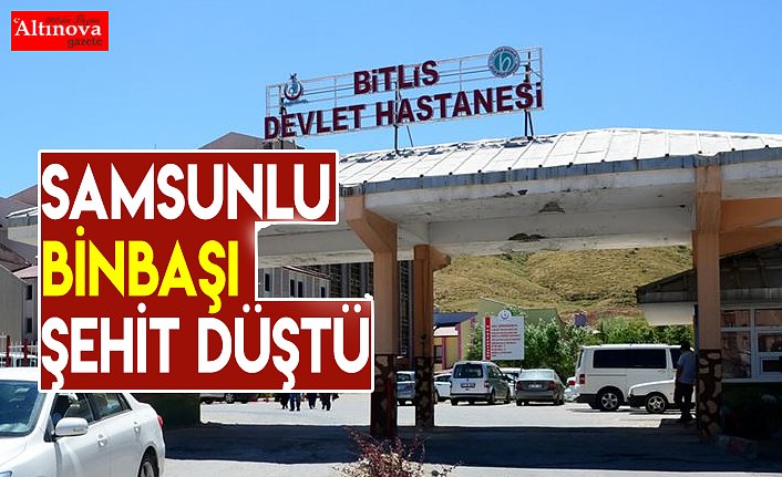SAMSUNLU BİNBAŞI ŞEHİT DÜŞTÜ
