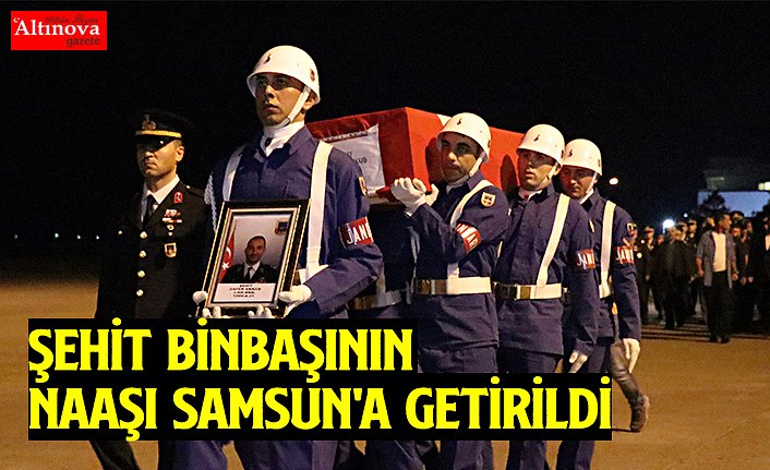 ŞEHİT BİNBAŞININ NAAŞI SAMSUN'A GETİRİLDİ