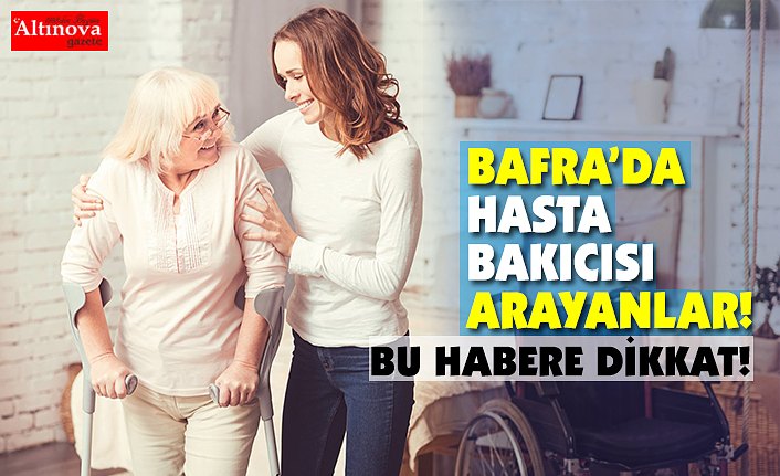BAFRA’DA HASTA BAKICISI ARAYANLAR!