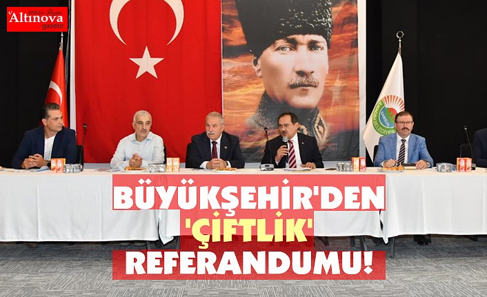 BÜYÜKŞEHİR'DEN 'ÇİFTLİK' REFERANDUMU!