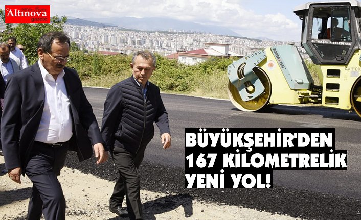 BÜYÜKŞEHİR'DEN 167 KİLOMETRELİK  YENİ YOL!