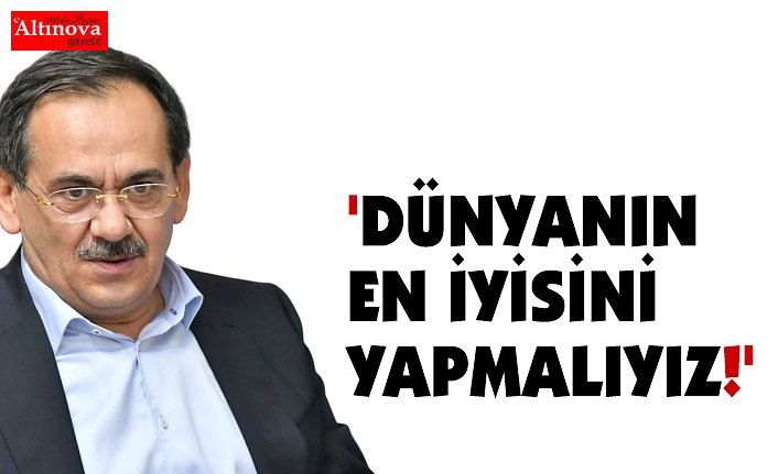 'DÜNYANIN EN İYİSİNİ YAPMALIYIZ!'