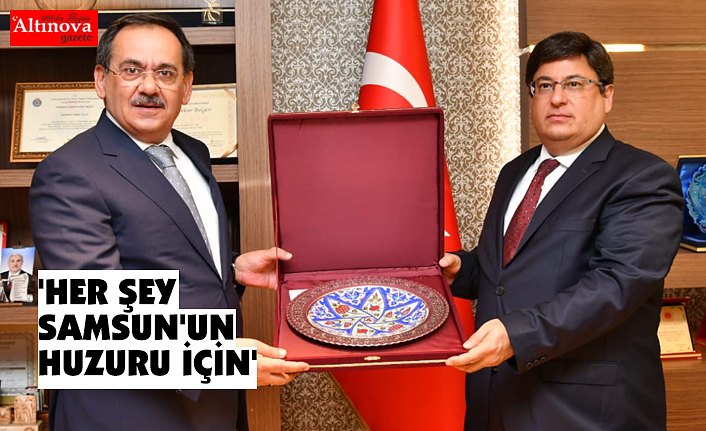 'HER ŞEY SAMSUN'UN HUZURU İÇİN'