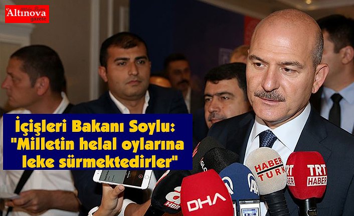 İçişleri Bakanı Soylu: "Milletin helal oylarına leke sürmektedirler"
