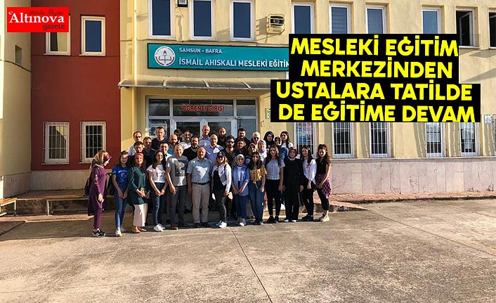 MESLEKİ EĞİTİM MERKEZİNDEN USTALARA TATİLDE DE EĞİTİME DEVAM