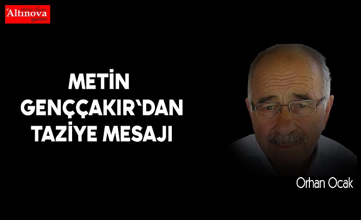 METİN GENÇÇAKIR'DAN TAZİYE MESAJI