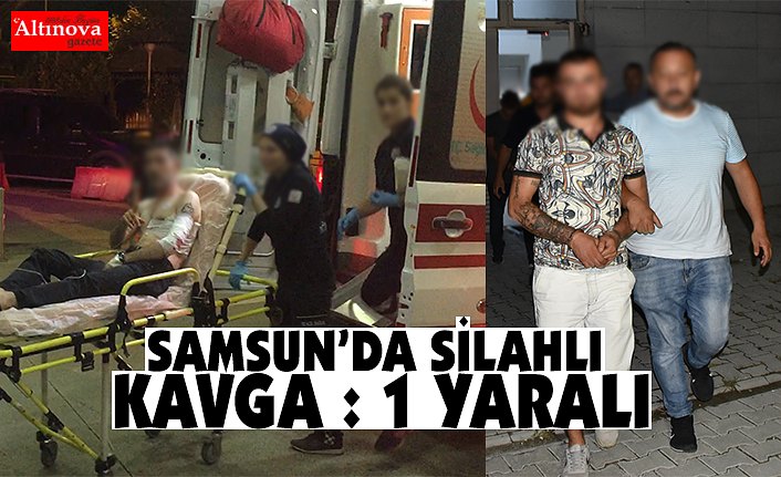 Samsun'da kavga: 1 yaralı