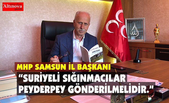 “SURİYELİ SIĞINMACILAR PEYDERPEY GÖNDERİLMELİDİR.”