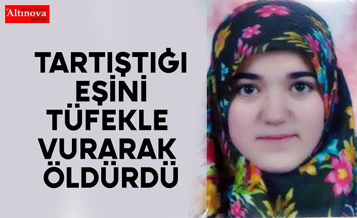 Tartıştığı eşini tüfekle vurarak öldürdü