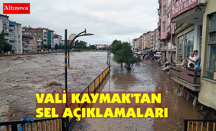 VALİ KAYMAK'TAN SEL AÇIKLAMALARI 